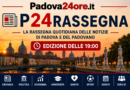 Notizie di Padova e del Padovano: P24Rassegna ore 19